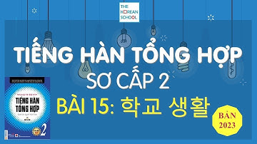 TIẾNG HÀN TỔNG HỢP SƠ CẤP 2 - BÀI 15: 한국 생활 - BẢN 2023