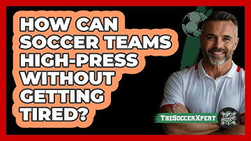 How Can Soccer Teams High-press Without Getting Tired? - The Soccer Xpert