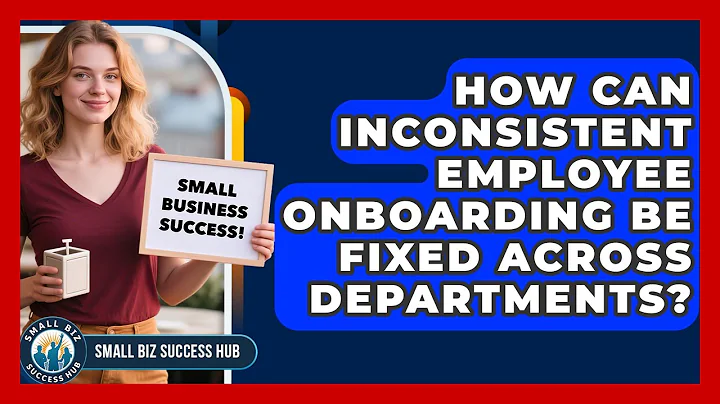 How Can Inconsistent Employee Onboarding Be Fixed Across Departments? - Small Biz Success Hub