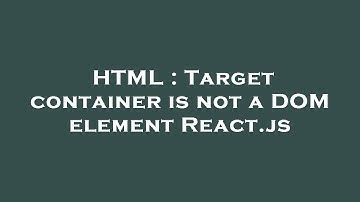 HTML : Target container is not a DOM element React.js