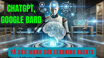 ChatGPT, Google Bard và Sức Mạnh Của Learning Agents