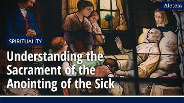 Aleteia Explains: Understanding the Sacrament of the Anointing of the Sick