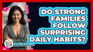 Do Strong Families Follow Surprising Daily Habits? - Better Family Relationships