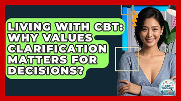 Living With CBT: Why Values Clarification Matters For Decisions? - CBT Toolkit