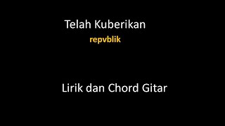 Telah Kuberikan (repvblik) - Lirik dan Chord