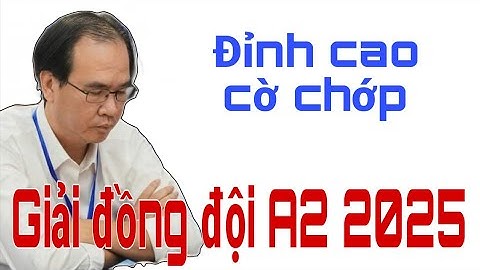 QUÁ KHÉT | GIẢI VÔ ĐỊCH ĐỒNG ĐỘI CỜ TƯỚNG QUỐC GIA A2 2025. NGUYỄN THÀNH BẢO quá đẳng cấp