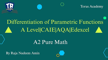 006 |Differentiation of Parametric Functions | CAIE | AQA | Edexcel | Torus Academy | Raja Nadeem