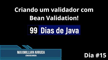 99 Dias De Java Dia 15 - Criando um validador com Bean Validation!