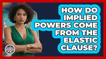 How Do Implied Powers Come From The Elastic Clause? - Inside the Legislative Branch