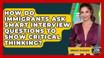 How Do Immigrants Ask Smart Interview Questions To Show Critical Thinking? - Immigrant Job Answers