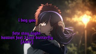 i beg you - fate stay night heaven feel 2.lost butterfly [AMV]