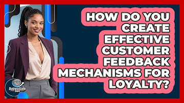 How Do You Create Effective Customer Feedback Mechanisms For Loyalty? - BusinessGuide360.com