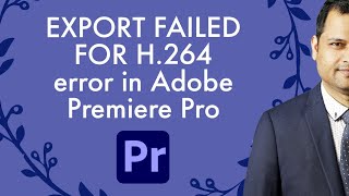 Adobe premier pro export failed for H.264  | Encoding Failed Component H 264 | Error compiling movie