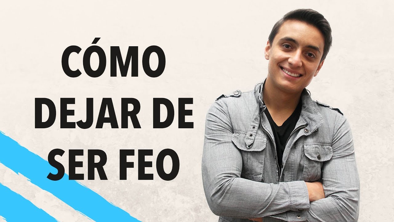 Como Dejar De Ser Feo Humberto Gutierrez Youtube