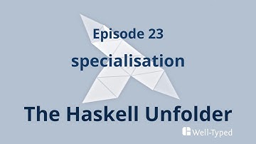 The Haskell Unfolder Episode 23: specialisation