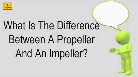 What Is The Difference Between A Propeller And An Impeller?