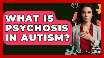 What Is Psychosis In Autism? - Answers About Autism