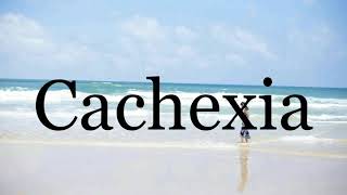 How To Pronounce Cachexia🌈🌈🌈🌈🌈🌈Pronunciation Of Cachexia