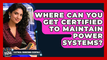 Where Can You Get Certified to Maintain Power Systems? | Electrical Engineering Essentials News