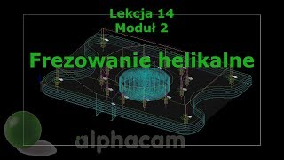 Frezowanie helikalne - Lekcja 14 - Szkolenie Alphacam