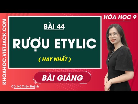 Rượu etylic - Bài 44 - Hóa học 9 - Cô Hà Thúy Quỳnh (HAY NHẤT)