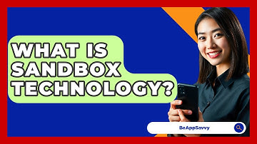 What Is Sandbox Technology? - Be App Savvy