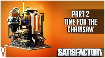 Time for the Chainsaw - Satisfactory Early Access  - Part 2 Lets Play Walkthrough