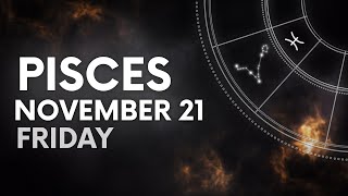 PISCES - TODAY HOROSCOPE - NOVEMBER 21, 2025