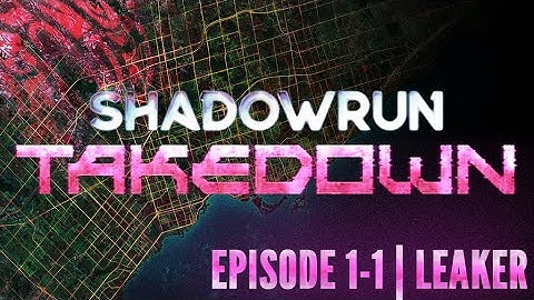 Leaker | Takedown S4E1-1 | Shadowrun 6e