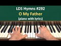 292 o my father lds hymns  piano with lyrics