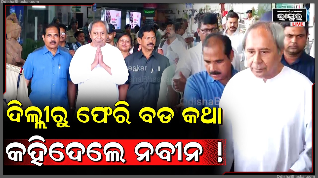 ଦିଲ୍ଲୀରୁ ଫେରି ବଡ କଥା କହିଦେଲେ, ବିରୋଧୀ ଦଳ ନେତା ନବୀନ ପଟ୍ଟନାୟକ...Naveen Pattanaik returns from Delhi