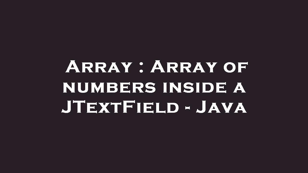 Array : Array of numbers inside a JTextField - Java - YouTube