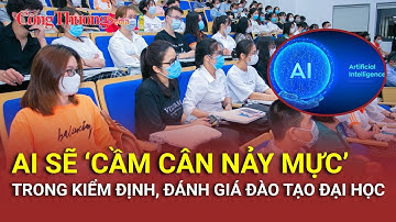 AI sẽ “cầm cân nảy mực” trong kiểm định, đánh giá đào tạo đại học | Báo Công Thương