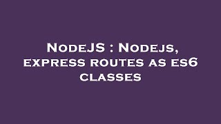 NodeJS : Nodejs, express routes as es6 classes