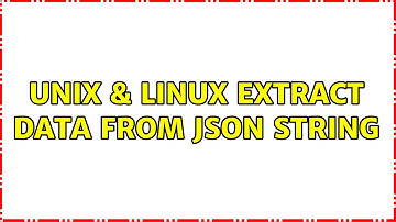 Unix & Linux: extract data from JSON string (3 Solutions!!)
