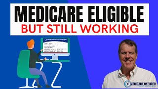 Medicare Eligible but Still Working  What Do You Do?