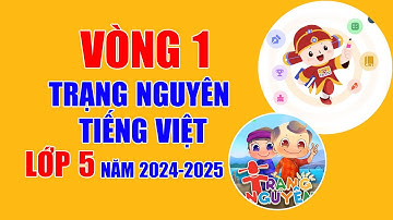 Trạng nguyên tiếng việt lớp 5 năm 2024 -2025