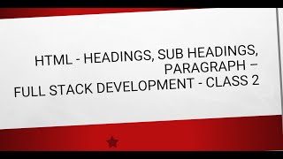 HTML - Headings, Sub Headings, Paragraph - Full stack development - Class 2