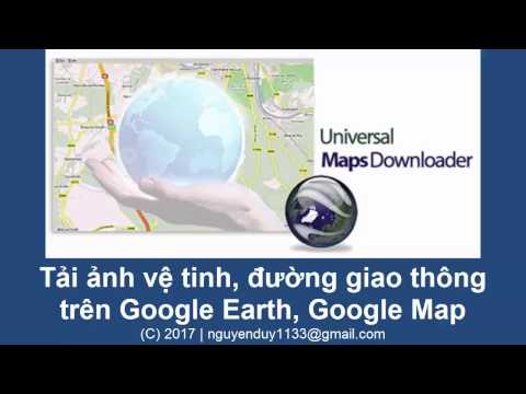 [GIS Data] Tải ảnh vệ tinh, đường giao thông, địa hình trên Google Earth, Google Map