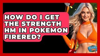 How Do I Get The Strength HM In Pokemon FireRed? - The Trainers Guide