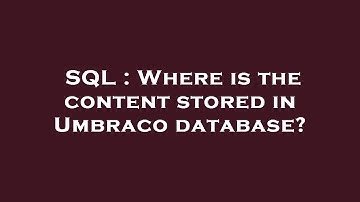 SQL : Where is the content stored in Umbraco database?