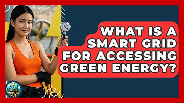 What Is A Smart Grid For Accessing Green Energy? - Your Utilities Hub