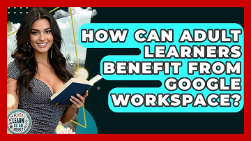 How Can Adult Learners Benefit From Google Workspace? - Learn As An Adult