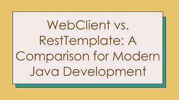 WebClient vs. RestTemplate: A Comparison for Modern Java Development