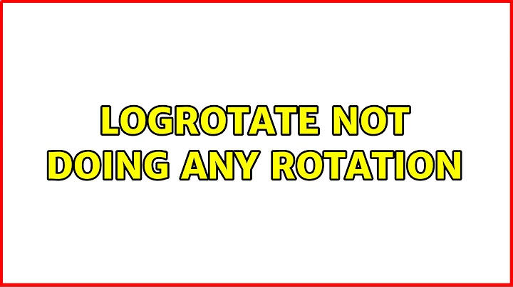 Logrotate not doing any rotation (2 Solutions!!)