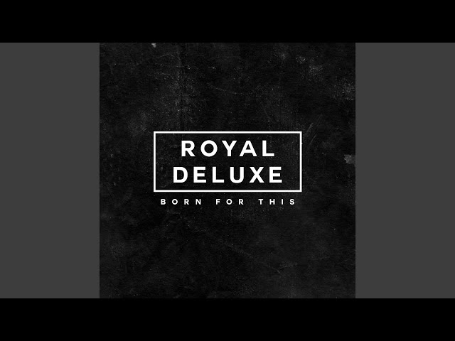 Born for ThisRoyal Deluxe