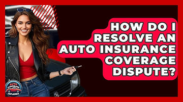 How Do I Resolve An Auto Insurance Coverage Dispute? - Auto Coverage Explained