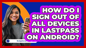 How do I sign out of all devices in LastPass on Android? - Be App Savvy