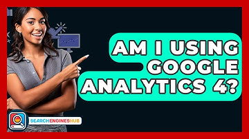 Am I Using Google Analytics 4? - SearchEnginesHub.com