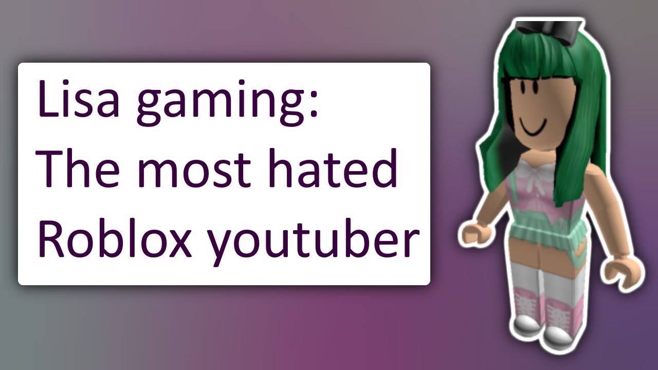 The Most Hated Roblox Youtuber Lisa Gaming Youtube - lisa gaming roblox youtubers i hate